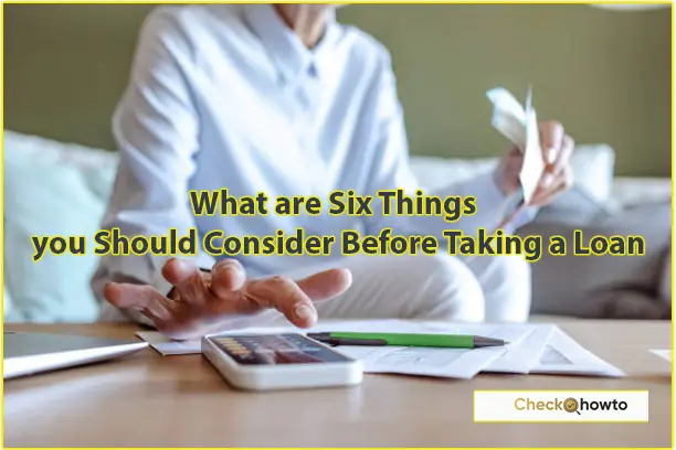 What are Six Things you Should Consider Before Taking a Loan?